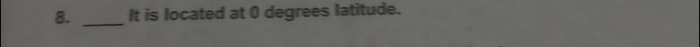 It is located at 0 degrees latitude.