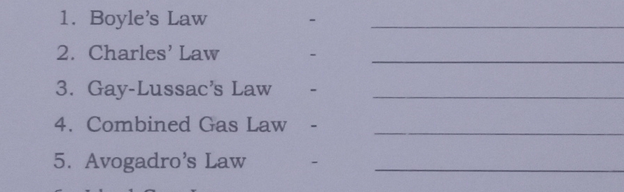 Boyle's Law 、_ 
_ 
2. Charles' Law 
- 
3. Gay-Lussac's Law _ 
4. Combined Gas Law _ 
5. Avogadro's Law -_