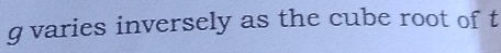 g varies inversely as the cube root of t