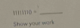 10= _ 
Show your work