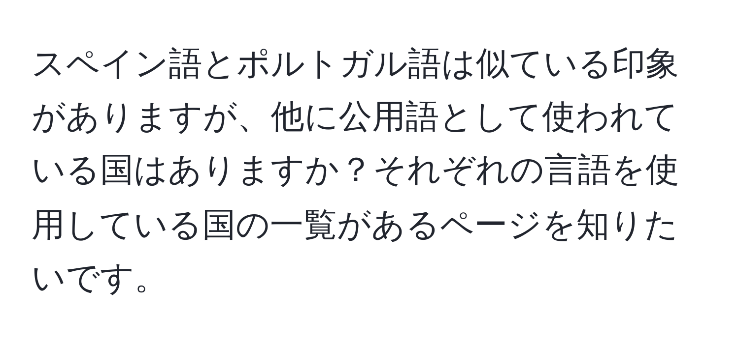 スペイン語とポルトガル語は似ている印象がありますが、他に公用語として使われている国はありますか？それぞれの言語を使用している国の一覧があるページを知りたいです。