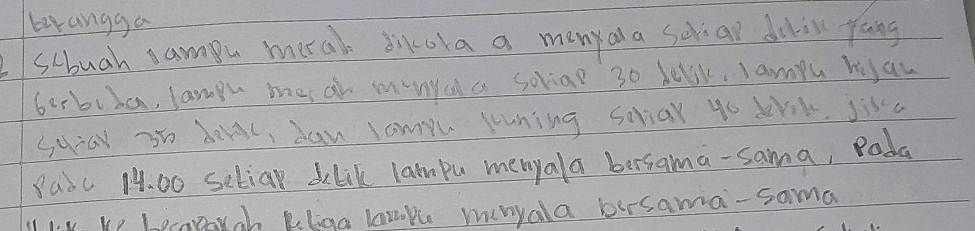 lrangga 
Lscbuah amu meral sikola a manyala sevial dilil yang 
berbuba, largu mas ar mnyal a soriae 30 belik, Iampu bisan 
Suiaw s boric, ban campu louning schial go brik, jika 
Padc 14. 00 seliar dlik lampu menyala bersama-sama, Boda 
I vo lomr Blao lavke munyala birsama-soma