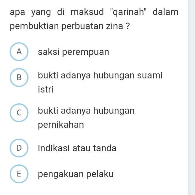 apa yang di maksud ''qarinah'' dalam
pembuktian perbuatan zina ?
A saksi perempuan
B  bukti adanya hubungan suami
istri
c bukti adanya hubungan
pernikahan
D indikasi atau tanda
E pengakuan pelaku