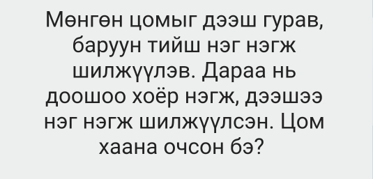 Менген цомыг дээш гурав, 
баруун тийш нэг нэгж 
Шилжγγлэв. Дараа нь 
дοοшοο Χοёр нэгж, дээшээ 
нэг нэгж шилжγγлсэн. Цом 
Xaahа о4cоh 6э?