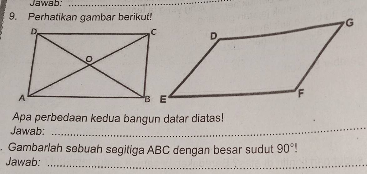 Jawab:_ 
9. Perhatikan gambar berikut! 
Apa perbedaan kedua bangun datar diatas! 
Jawab: 
_ 
. Gambarlah sebuah segitiga ABC dengan besar sudut 90°
Jawab:_