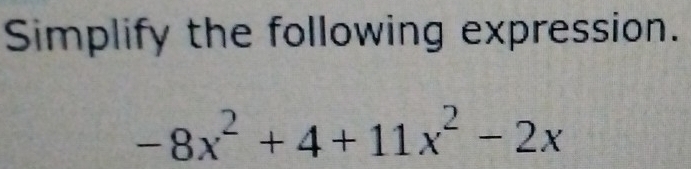 Simplify the following expression.
-8x^2+4+11x^2-2x