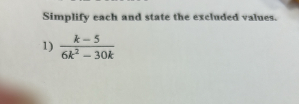 Simplify each and state the excluded values. 
1)  (k-5)/6k^2-30k 