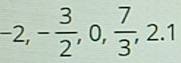 -2, - 3/2 , 0,  7/3 , 2.1