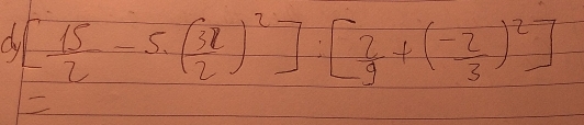 dy [ 15/2 -5· ( 3x/2 )^2]:[ 2/9 +( (-2)/3 )^2]
2