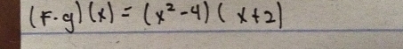 (F· g)(x)=(x^2-4)(x+2)