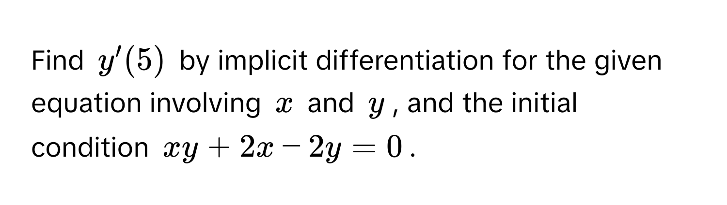 Find $y'(5)$ by implicit differentiation for the given equation involving $x$ and $y$, and the initial condition $xy + 2x - 2y = 0$.