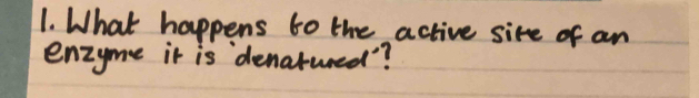 What happens to the active sire of an 
enzyme it is denarurned?