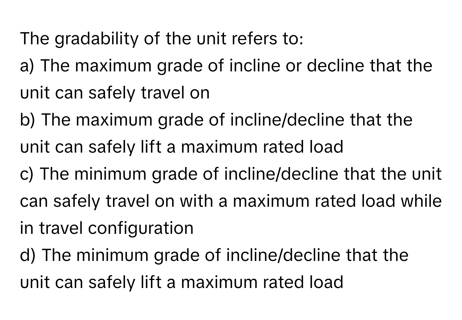Solved: The gradability of the unit refers to: a) The maximum grade of ...