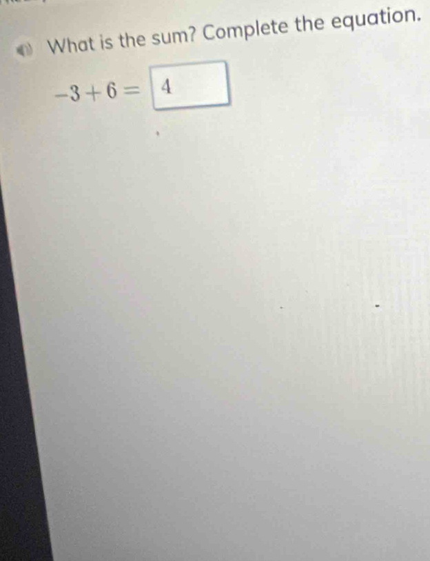 What is the sum? Complete the equation.
-3+6=|4