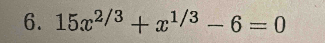 15x^(2/3)+x^(1/3)-6=0