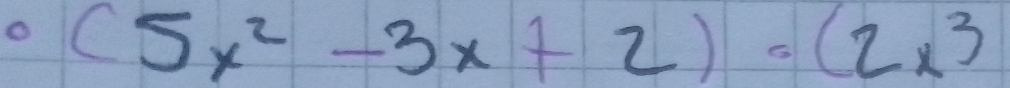 (5x^2-3x+2)· (2x^3