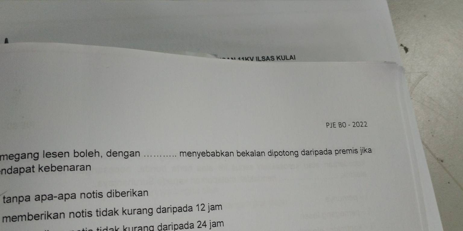 KV ILSAS KULAI 
PJE BO - 2022 
megang lesen boleh, dengan _menyebabkan bekalan dipotong daripada premis jika 
endapat kebenaran 
tanpa apa-apa notis diberikan 
memberikan notis tidak kurang daripada 12 jam
k k urang daripada 24 jam