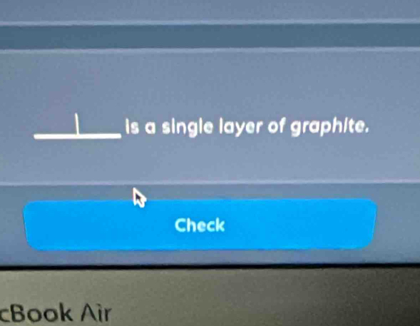 is a single layer of graphite. 
Check 
cBook Air