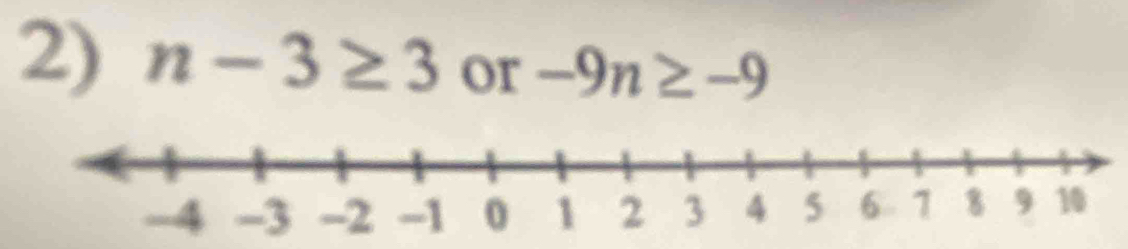 n-3≥ 3 or -9n≥ -9