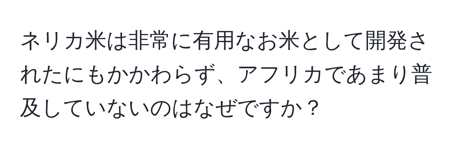 ネリカ米は非常に有用なお米として開発されたにもかかわらず、アフリカであまり普及していないのはなぜですか？