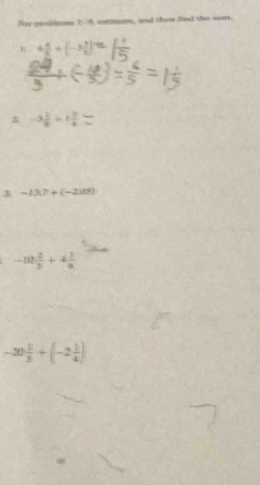 for problems ?M estimare, and then find the sum. 
B
-3 2/3 +1 3/4 
3 -130°+(-205)
-m 2/3 +4 1/9 
-20 1/3 +(-2 1/4 )