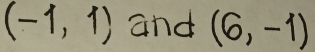 (-1,1) and (6,-1)