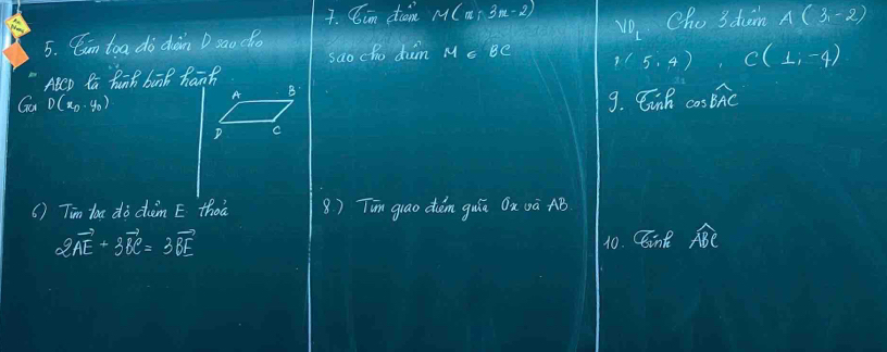 Cin diam M(x+3x-2)
VD_L
5. Cin toa do dàn D sao co Cho 3 dem A(3,-2)
sao cho dim M c BC 1(5,4) C(1,-4)
Atep Pa Punh bik hand 
Go D(x_D,y_D) 9. Cinh cas widehat BAC
6 ) Tin toa dò dèm E theā 8) Tin glao dhém guā Ox vā AB
2vector AE+3vector BC=3vector BE
10. Cint AB