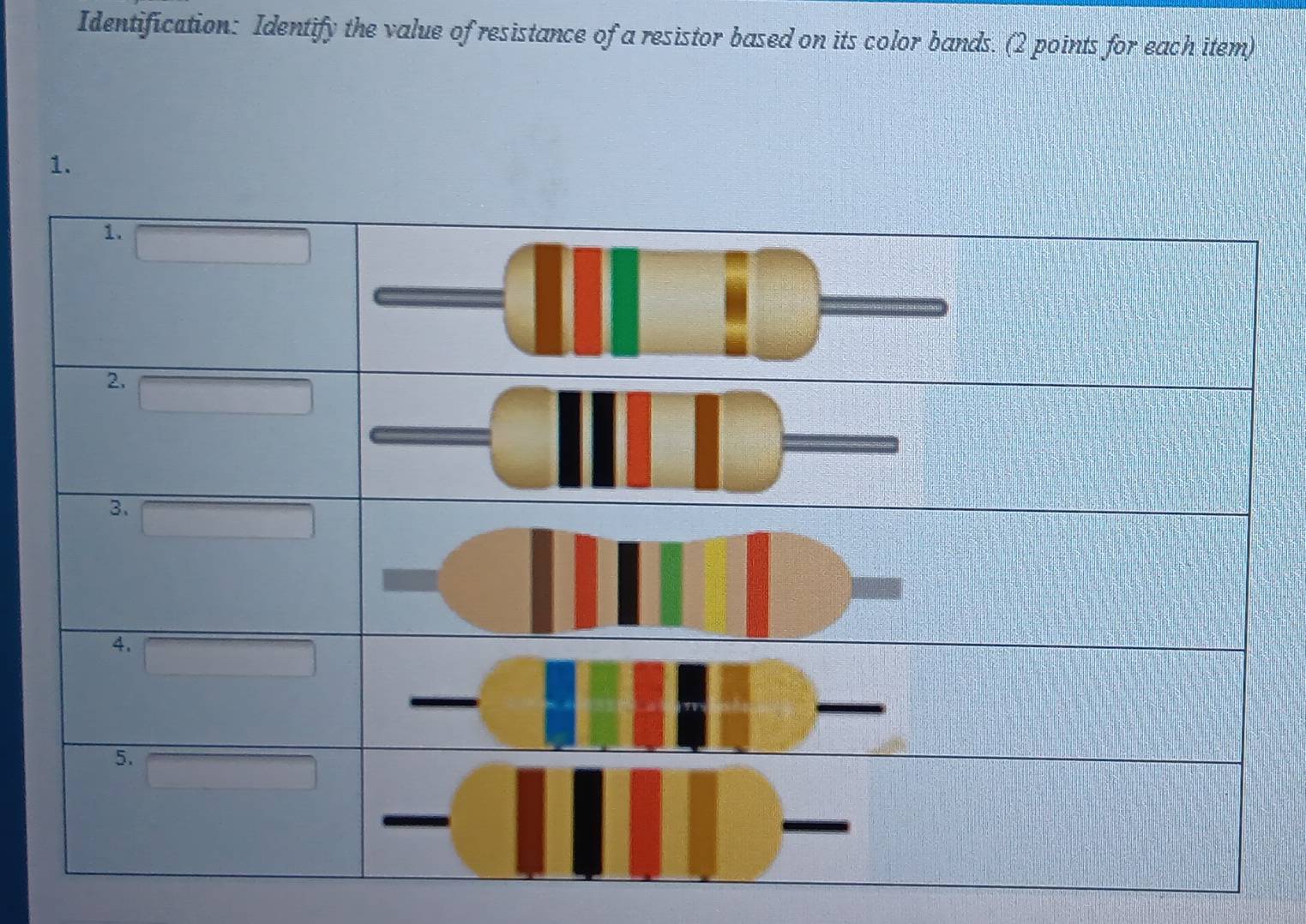 Identification: Identify the value of resistance of a resistor based on its color bands. (2 points for each item) 
1. 
1. 
2. 
3、 
4. 
5.