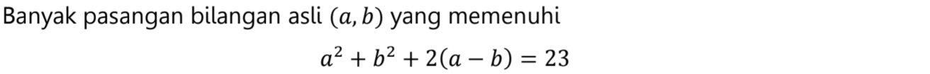 Banyak pasangan bilangan asli (a,b) yang memenuhi
a^2+b^2+2(a-b)=23