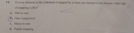 If every element in the codomain is mapped by at least one element in the domain, what type
of mapping is this?
a. One-to-one
6. Onto (surjective)
c. Many-to-one
d. Partial mapping