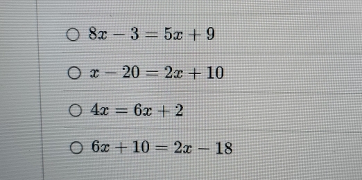 8x-3=5x+9
x-20=2x+10
4x=6x+2
6x+10=2x-18