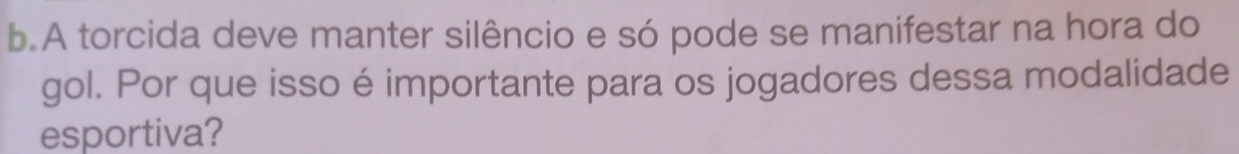 A torcida deve manter silêncio e só pode se manifestar na hora do 
gol. Por que isso é importante para os jogadores dessa modalidade 
esportiva?