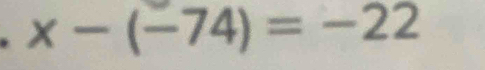 x-(-74)=-22