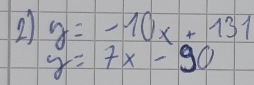 21 y=-10x+131
y=7x-90