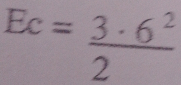 Ec= 3· 6^2/2 