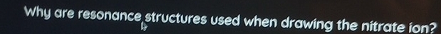 Why are resonance structures used when drawing the nitrate ion?