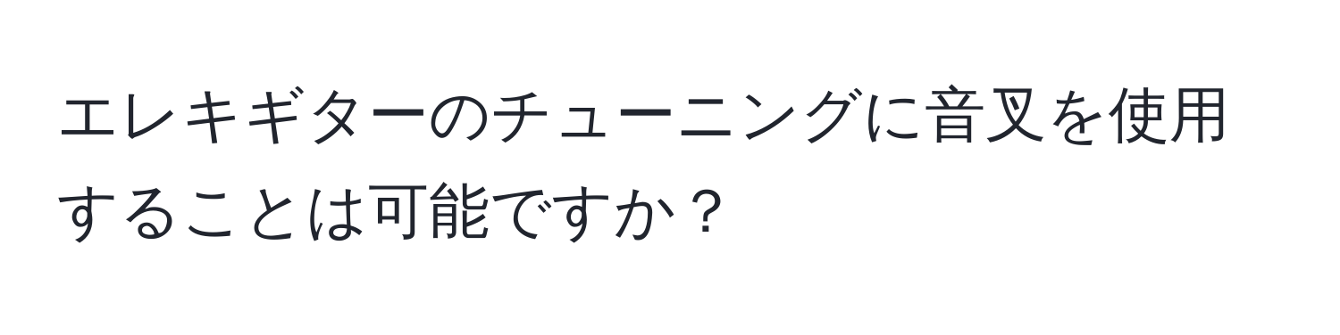 エレキギターのチューニングに音叉を使用することは可能ですか？