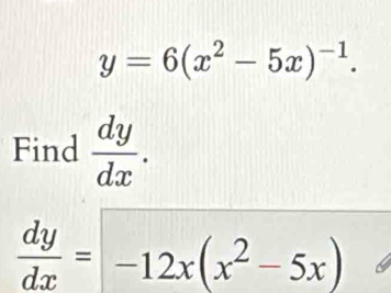 y=6(x^2-5x)^-1. 
Find  dy/dx .
 dy/dx =-12x(x^2-5x)