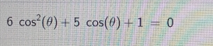 6cos^2(θ )+5cos (θ )+1=0