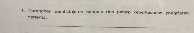 Terangkan pembelajaran bertema dan prinsip keberkesanan pengajaran 
bertema. 
_