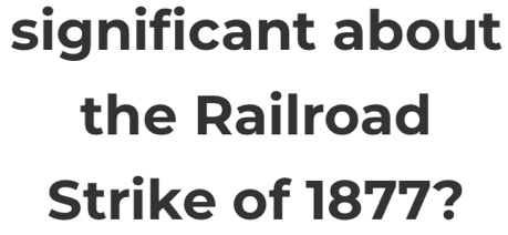 significant about 
the Railroad 
Strike of 1877?