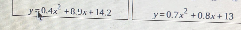 y=0.4x^2+8.9x+14.2
y=0.7x^2+0.8x+13