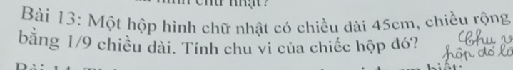 Một hộp hình chữ nhật có chiều dài 45cm, chiều rộng 
bằng 1/9 chiều dài. Tính chu vi của chiếc hộp đó?