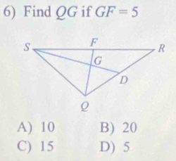 Find QG if GF=5
A) 10 B) 20
C) 15 D) 5