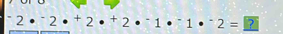 ^-2·^-2·^+2·^-1·^-1·^-2= ?