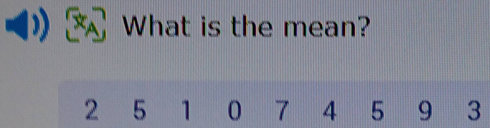 What is the mean?
2 5 1 0 7 4 5 9 3