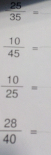  25/35 = ^circ 
 10/45 =
 10/25 =
 28/40 =