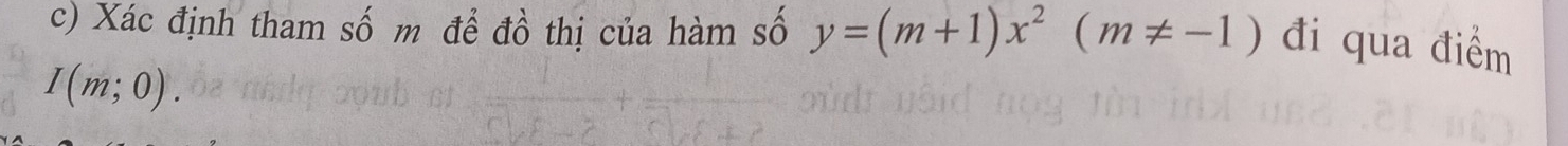 Xác định tham số m để đồ thị của hàm số y=(m+1)x^2(m!= -1) đi qua điểm
I(m;0).