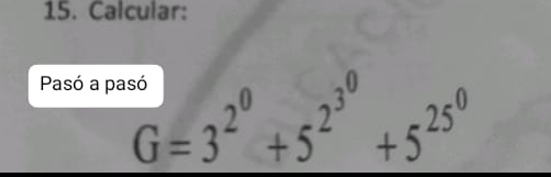 Calcular: 
Pasó a pa
beginarrayr s=endarray = =3^(2^0)+5^(2^3^0)+5^(25^0)