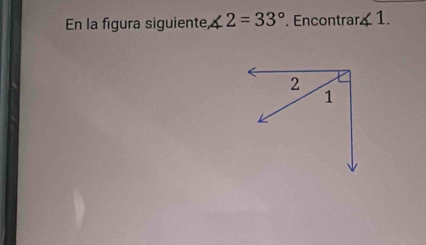 En la figura siguiente, ∠ 2=33°. Encontran ∠ 1.